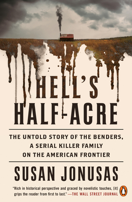 Hell's Half-Acre: The Untold Story of the Benders, a Serial Killer Family on the American Frontier - Jonusas, Susan