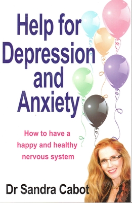 Help for Depression & Anxiety: How to Have a Happy and Healthy Nervous System - Cabot, Sandra