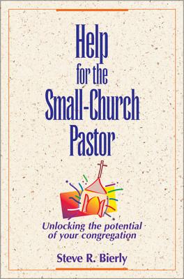Help for the Small-Church Pastor: Unlocking the Potential of Your Congregation - Bierly, Steve R