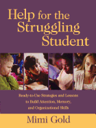 Help for the Struggling Student: Ready-To-Use Strategies and Lessons to Build Attention, Memory, & Organizational Skills