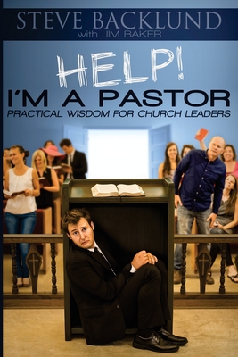 HELP! I'm a Pastor: Practical Wisdom For Church Leaders - Baker, Jim, and Backlund, Steve