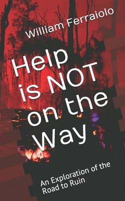 Help is NOT on the Way: An Exploration of the Road to Ruin - Ferraiolo, William