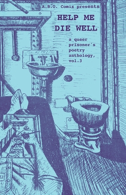 Help Me Die Well: A Queer Prisoner's Poetry Anthology, Vol. 3 - A B O Comix (Editor), and Mills, Oliver (Editor)