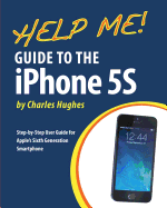 Help Me! Guide to the iPhone 5s: Step-By-Step User Guide for Apple's Sixth Generation Smartphone