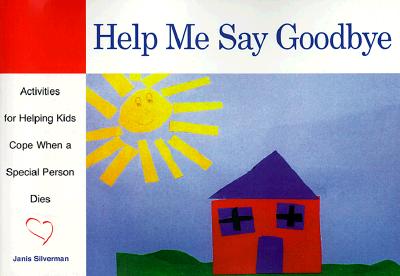 Help Me Say Goodbye: Activities for Helping Kids Cope When a Special Person Dies - Silverman, Janis