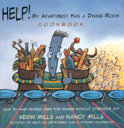Help! My Apartment Has a Dining Room Cookbook: How to Have People Over for Dinner Without Stressing Out - Mills, Kevin, and Mills, Nancy