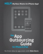 Help! My Boss Wants an Iphone App! (the App Outsourcing Guide for Iphone & Ipad - Davis, Nick