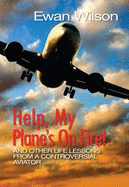 Help, My Plane's on Fire!: and Other Life Lessons from a Controversial Aviator - Wilson, Ewan