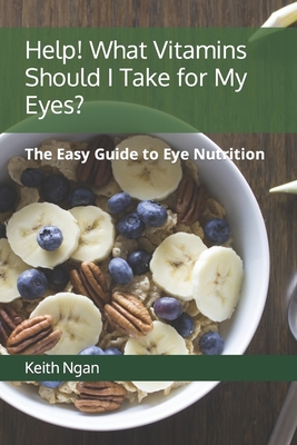 Help! What Vitamins Should I Take for My Eyes?: The Easy Guide to Eye Nutrition - Formula, Intelligent, and Ngan, Keith