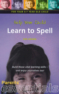 Help Your Child Learn to Spell: For Your 5-7 Year Old Child