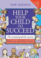 Help Your Child to Succeed: The Essential Guide for Parents. Bill Lucas and Alistair Smith