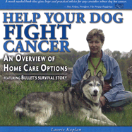 Help Your Dog Fight Cancer: An Overview of Home Care Options; Featuring Bullet's Survival Story