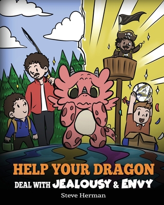 Help Your Dragon Deal with Jealousy and Envy: A Story About Handling Envy and Jealousy - Herman, Steve