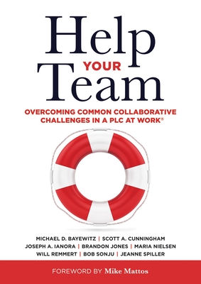 Help Your Team: Overcoming Common Collaborative Challenges in a PLC (Supporting Teacher Team Building and Collaboration in a Professional Learning Community) - Sonju, Bob, and Baywitz, Michael D, and Cunningham, Scott A