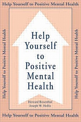 Help Yourself To Positive Mental Health - Rosenthal, Howard, Ed.D., and Hollis, Joseph W
