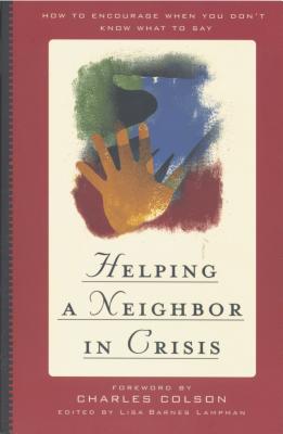 Helping a Neighbor in Crisis - Lampman, Lisa Barnes, and Colson, Charles W (Foreword by)