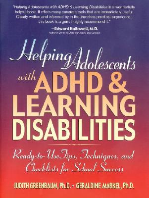 Helping Adolescents with ADHD & Learning Disabilities: Ready-To-Use Tips, Techniques, and Checklists for School Success - Greenbaum, and Markel