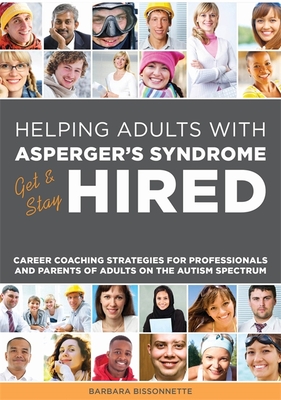 Helping Adults with Asperger's Syndrome Get & Stay Hired: Career Coaching Strategies for Professionals and Parents of Adults on the Autism Spectrum - Bissonnette, Barbara