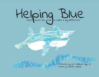 Helping Blue: You're Never Too Small to Make a Big Difference - Caldwell, Danielle