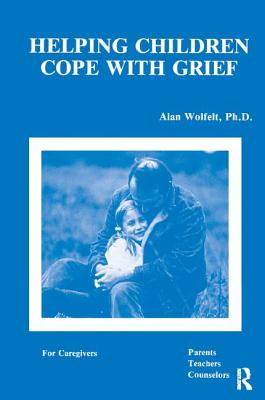 Helping Children Cope With Grief - Wolfelt, Alan