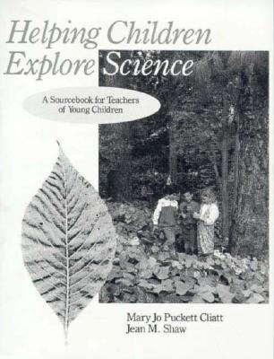 Helping Children Explore Science: A Sourcebook for Teachers of Young Children - Cliatt, Mary Jo Puckett, and Shaw, Jean M