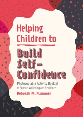Helping Children to Build Self-Confidence: Photocopiable Activity Booklet to Support Wellbeing and Resilience - Plummer, Deborah