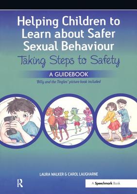 Helping Children to Learn About Safer Sexual Behaviour: A Narrative Approach to Working with Young Children and Sexually Concerning Behaviour - Walker, Laura, and Laugharne, Carol