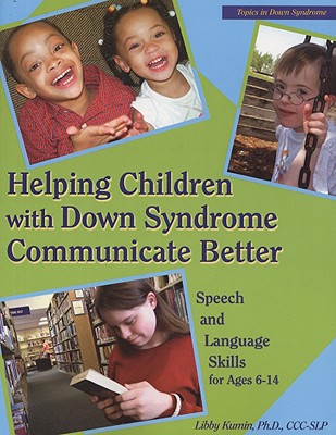 Helping Children with Down Syndrome Communicate Better: Speech and Language Skills for Ages 6-14 - Kumin, Libby, PH.D.