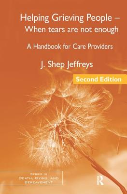 Helping Grieving People - When Tears Are Not Enough: A Handbook for Care Providers - Jeffreys, J. Shep