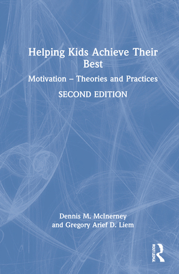 Helping Kids Achieve Their Best: Motivation - Theories and Practices - McInerney, Dennis M., and Liem, Gregory Arief D.