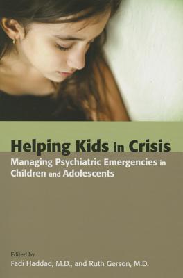 Helping Kids in Crisis: Managing Psychiatric Emergencies in Children and Adolescents - Haddad, Fadi (Editor), and Gerson, Ruth (Editor)