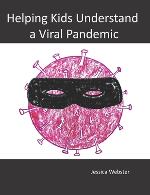 Helping Kids Understand a Viral Pandemic - Webster, Jessica