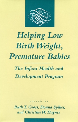 Helping Low Birth Weight, Premature Babies: The Infant Health and Development Program - Gross, Ruth T (Editor), and Spiker, Donna (Editor), and Haynes, Christine W (Editor)