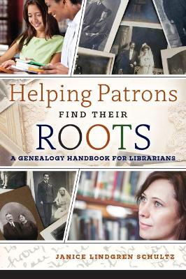 Helping Patrons Find Their Roots: A Genealogy Handbook for Librarians - Schultz, Janice Lindgren