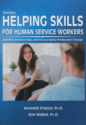 Helping Skills for Human Service Workers: Building Relationships and Encouraging Productive Change - France, Kenneth, Ph.D.