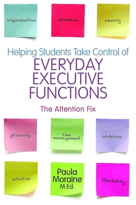 Helping Students Take Control of Everyday Executive Functions: The Attention Fix - Moraine, Paula