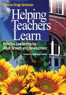 Helping Teachers Learn: Principal Leadership for Adult Growth and Development - Drago-Severson, Eleanor