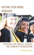 Helping Teen Moms Graduate: Strategies for Families, Schools, and Community Organizations