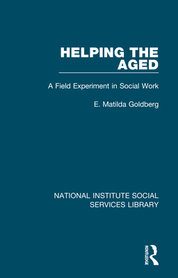 Helping the Aged: A Field Experiment in Social Work - Goldberg, E Matilda