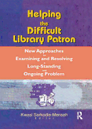Helping the Difficult Library Patron: New Approaches to Examining and Resolving a Long-Standing and Ongoing Problem
