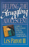 Helping the Struggling Adolescent: A Guide to Thirty Common Problems for Parents, Counselors, and Youth Workers