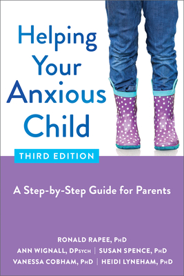 Helping Your Anxious Child: A Step-By-Step Guide for Parents - Rapee, Ronald, PhD, and Wignall, Ann, and Spence, Susan, PhD