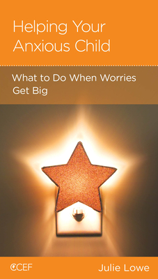Helping Your Anxious Child: What to Do When Worries Get Big - Lowe, Julie
