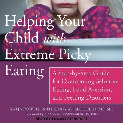 Helping Your Child with Extreme Picky Eating: A Step-By-Step Guide for Overcoming Selective Eating, Food Aversion, and Feeding Disorders - McGlothlin, Jenny, and Rowell, Katja, and Morris, Suzanne Evans (Contributions by)