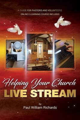 Helping Your Church Live Stream: How to spread the message of God with live streaming - Your guide to church video production, digital donations, and streaming video on social media - Richards, Paul William