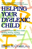 Helping Your Dyslexic Child: A Guide to Improving Your Child's Reading, Writing, Spelling, Comprehension, and Self-Esteem - Cronin, Eileen