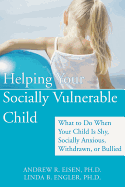 Helping Your Socially Vulnerable Child: What to Do When Your Child Is Shy, Socially Anxious, Withdrawn, or Bullied - Eisen, Andrew R, PhD, and Engler, Linda B