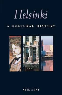 Helsinki: A Cultural History - Kent, Neil