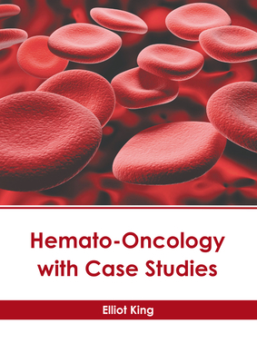 Hemato-Oncology with Case Studies - King, Elliot (Editor)