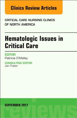 Hematologic Issues in Critical Care, an Issue of Critical Nursing Clinics: Volume 29-3 - O'Malley, Patricia, PhD, RN, CNS